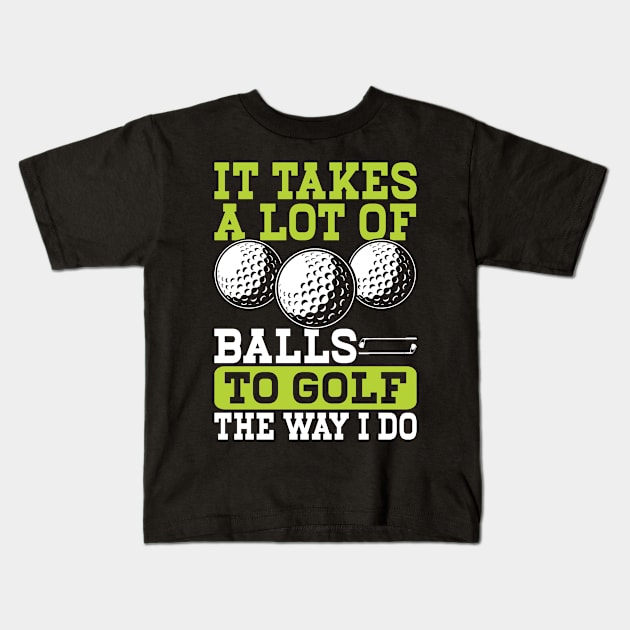 It Takes A Lot Of Balls To Golf The Way I Do T Shirt For Women Men T-Shirt Kids T-Shirt by Pretr=ty